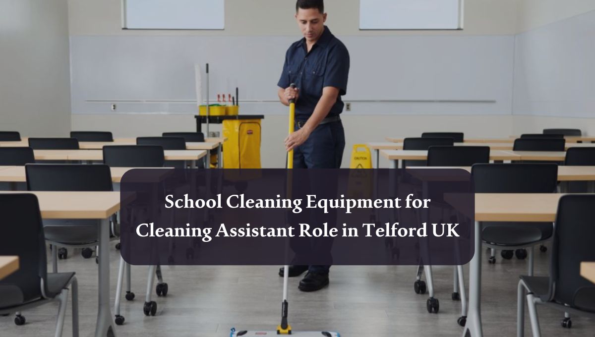 School Cleaning Equipment for Cleaning Assistant Role in Telford UK