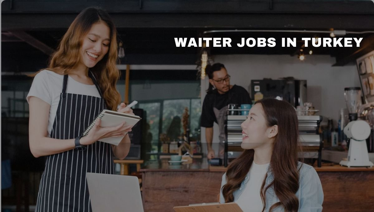 Waiter Jobs in Turkey with Visa Sponsorship